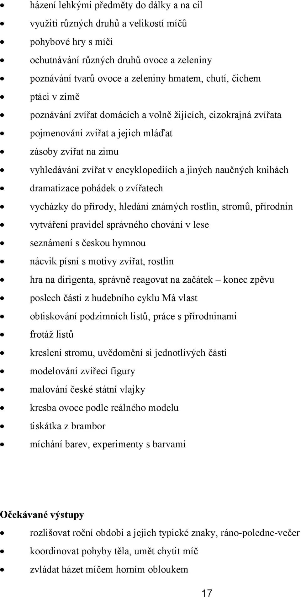 dramatizace pohádek o zvířatech vycházky do přírody, hledání známých rostlin, stromů, přírodnin vytváření pravidel správného chování v lese seznámení s českou hymnou nácvik písní s motivy zvířat,