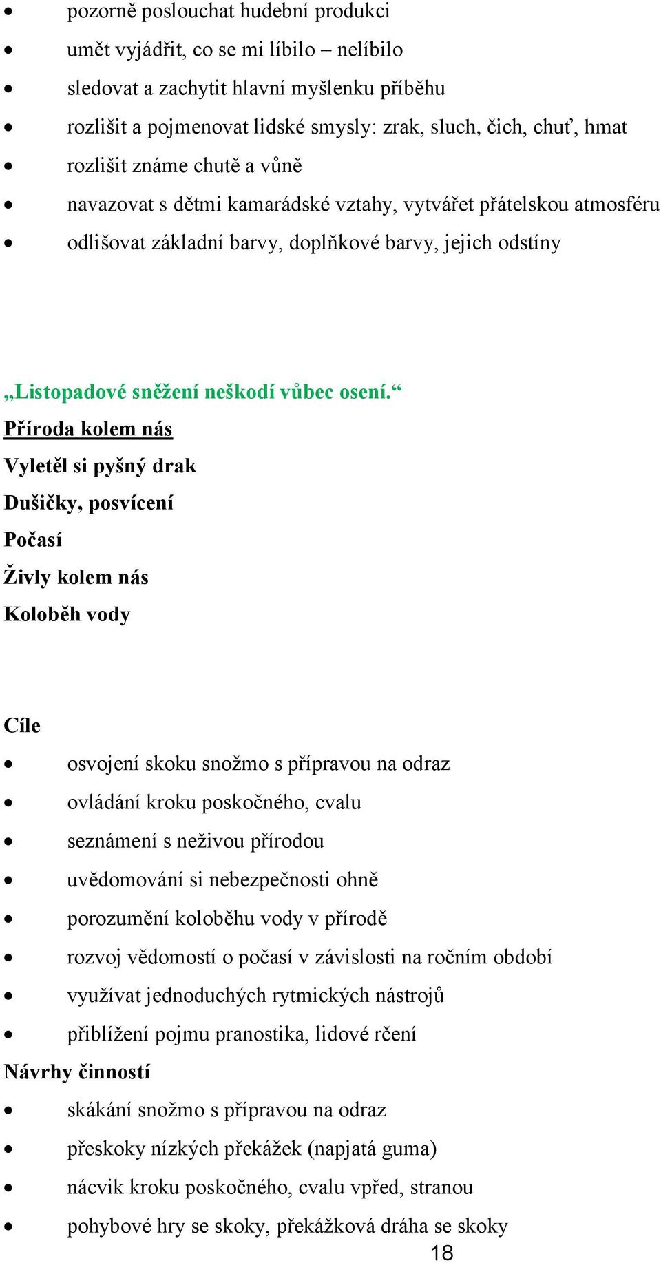 Příroda kolem nás Vyletěl si pyšný drak Dušičky, posvícení Počasí Živly kolem nás Koloběh vody Cíle osvojení skoku snožmo s přípravou na odraz ovládání kroku poskočného, cvalu seznámení s neživou