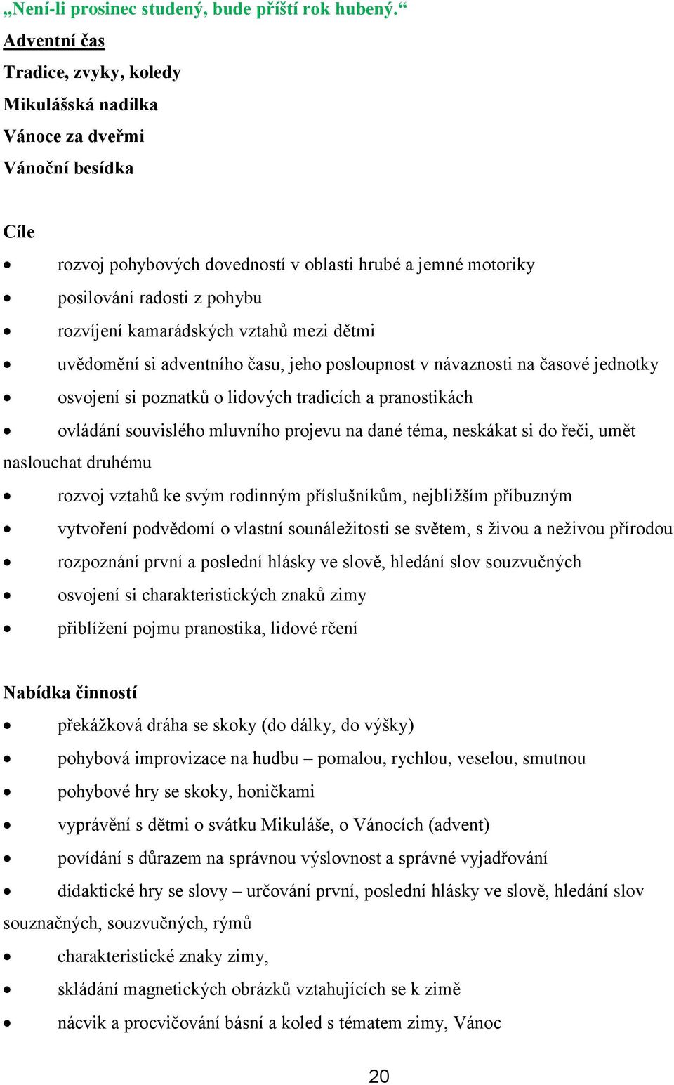 kamarádských vztahů mezi dětmi uvědomění si adventního času, jeho posloupnost v návaznosti na časové jednotky osvojení si poznatků o lidových tradicích a pranostikách ovládání souvislého mluvního