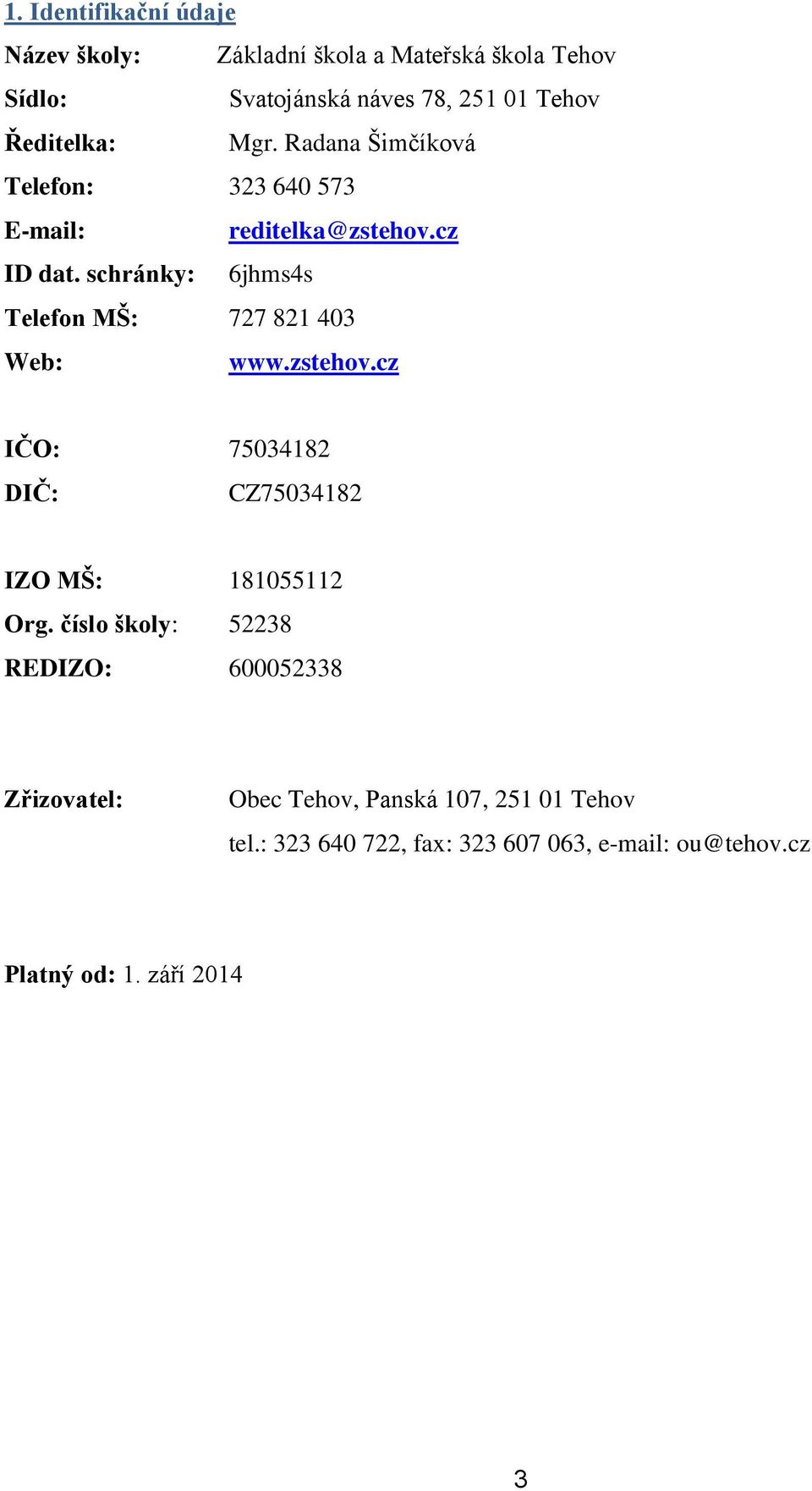 schránky: 6jhms4s Telefon MŠ: 727 821 403 Web: www.zstehov.cz IČO: 75034182 DIČ: CZ75034182 IZO MŠ: 181055112 Org.