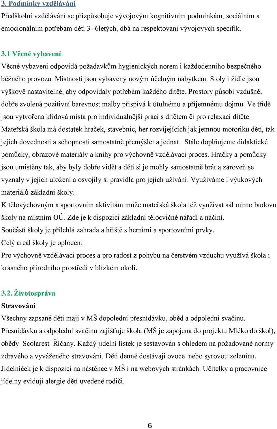 Místnosti jsou vybaveny novým účelným nábytkem. Stoly i židle jsou výškově nastavitelné, aby odpovídaly potřebám každého dítěte.