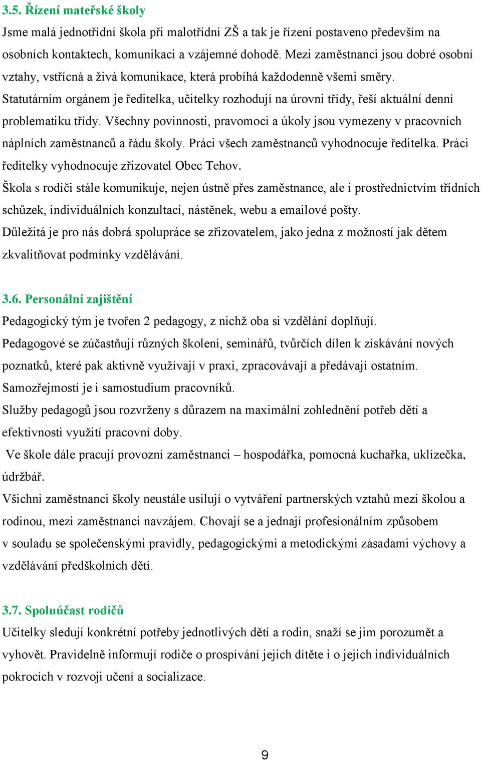 Statutárním orgánem je ředitelka, učitelky rozhodují na úrovni třídy, řeší aktuální denní problematiku třídy.