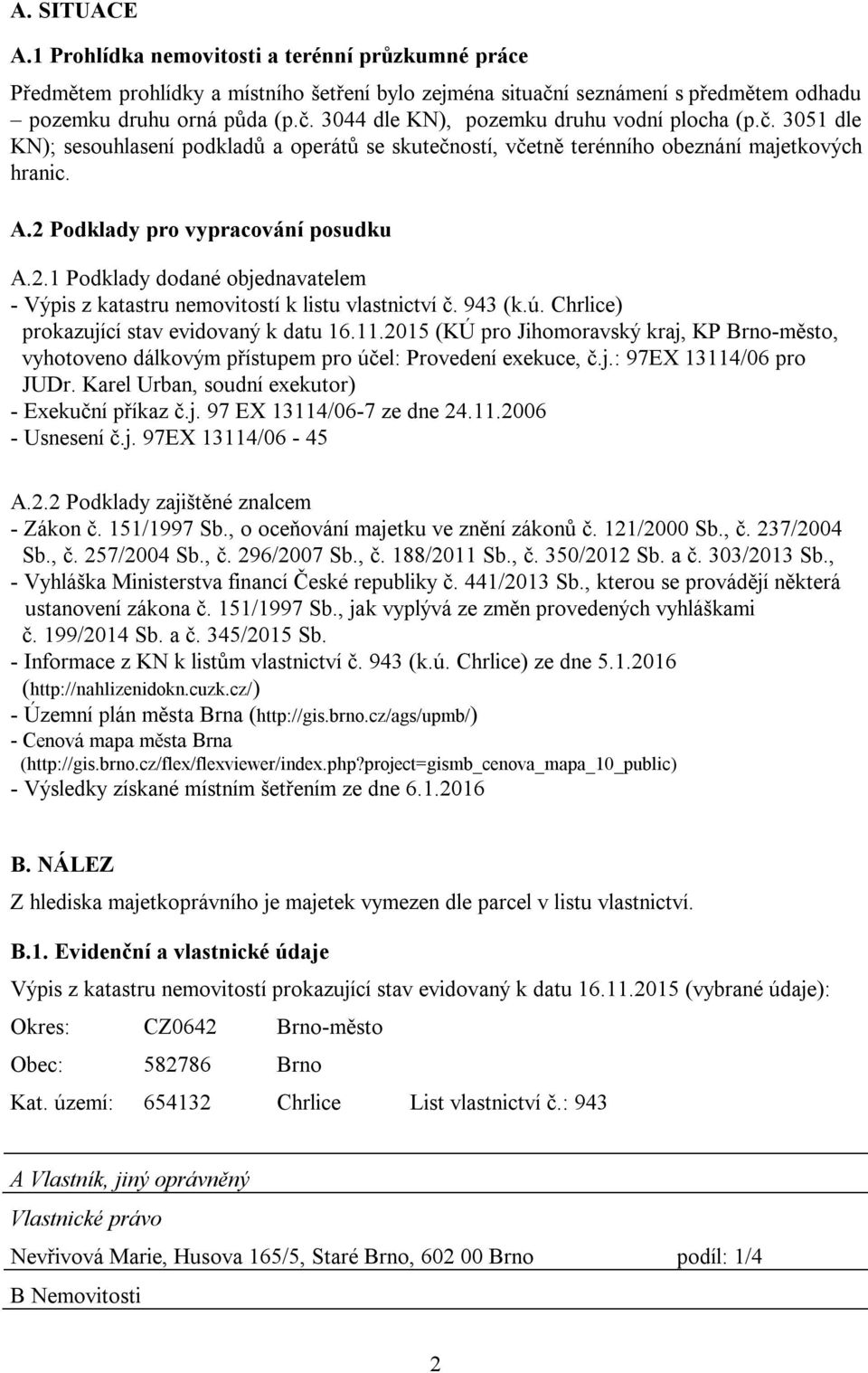 Podklady pro vypracování posudku A.2.1 Podklady dodané objednavatelem - Výpis z katastru nemovitostí k listu vlastnictví č. 943 (k.ú. Chrlice) prokazující stav evidovaný k datu 16.11.