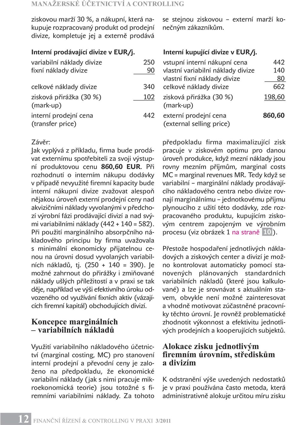 variabilní náklady divize 250 vstupní interní nákupní cena 442 fixní náklady divize 90 vlastní variabilní náklady divize 140 vlastní fixní náklady divize 80 celkové náklady divize 340 celkové náklady