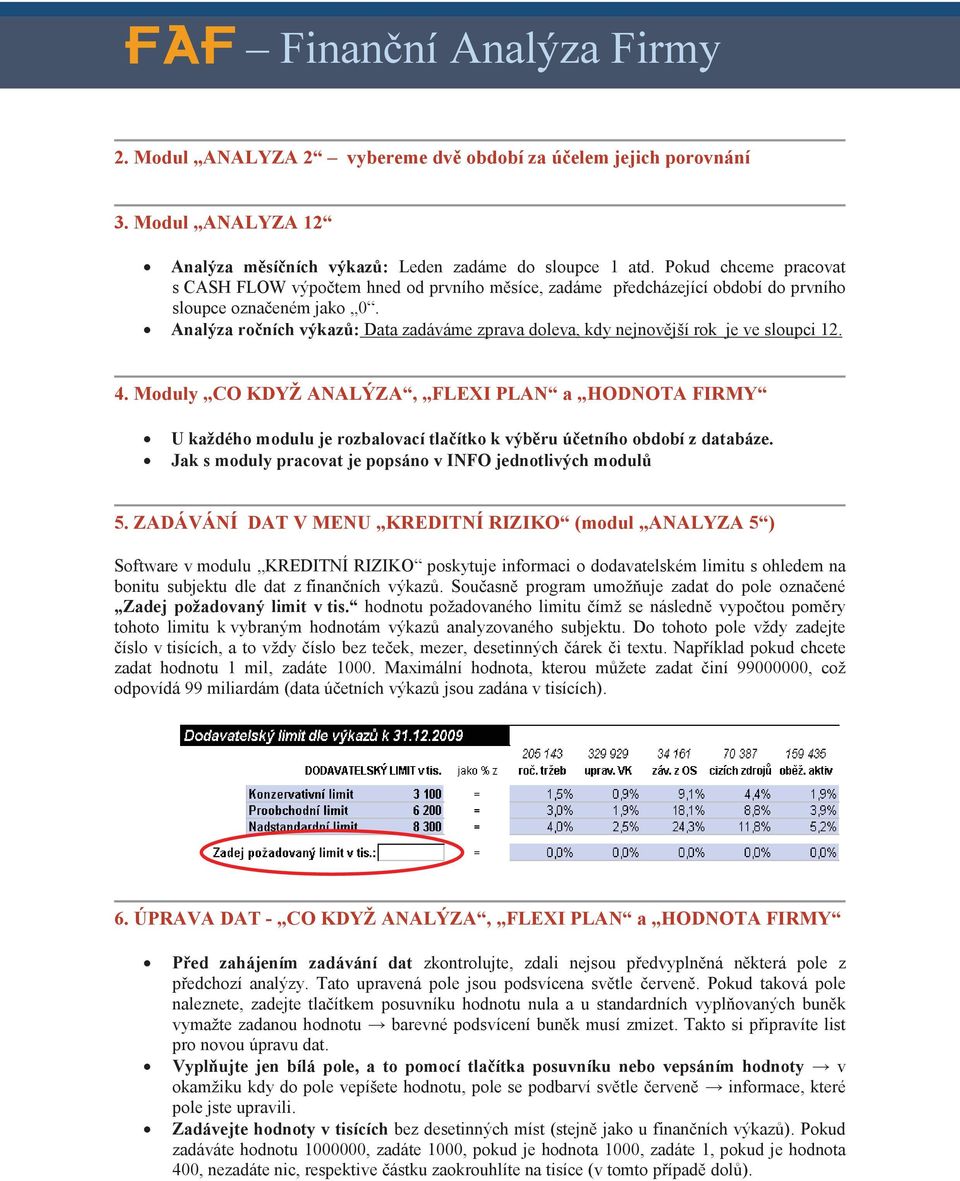 Analýza ročních výkazů: Data zadáváme zprava doleva, kdy nejnovější rok je ve sloupci 12. 4.