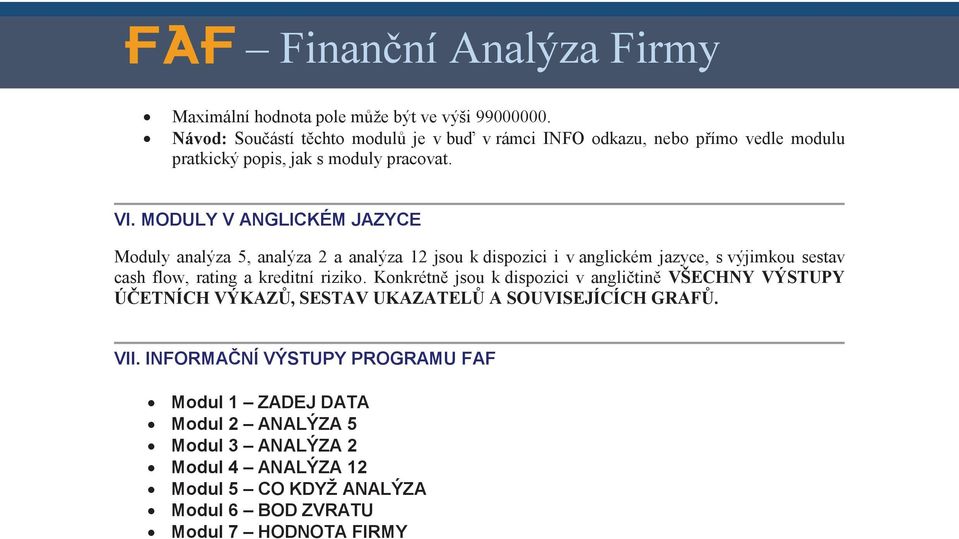 MODULY V ANGLICKÉM JAZYCE Moduly analýza 5, analýza 2 a analýza 12 jsou k dispozici i v anglickém jazyce, s výjimkou sestav cash flow, rating a kreditní riziko.