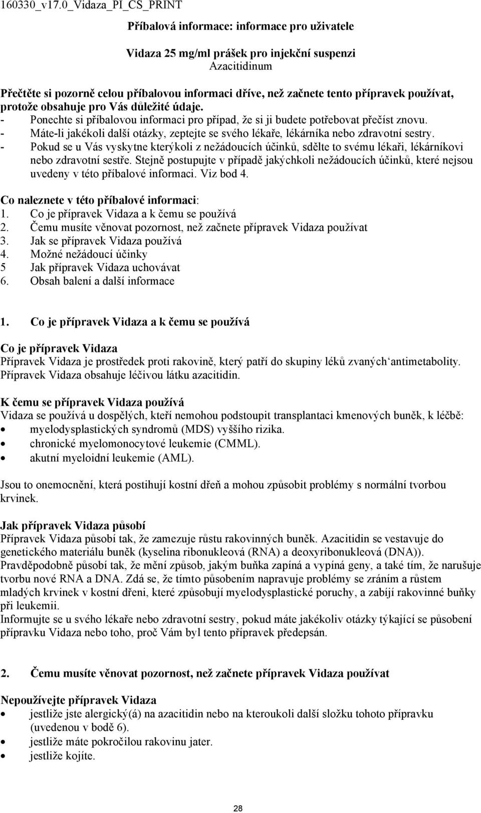 - Máte-li jakékoli další otázky, zeptejte se svého lékaře, lékárníka nebo zdravotní sestry.