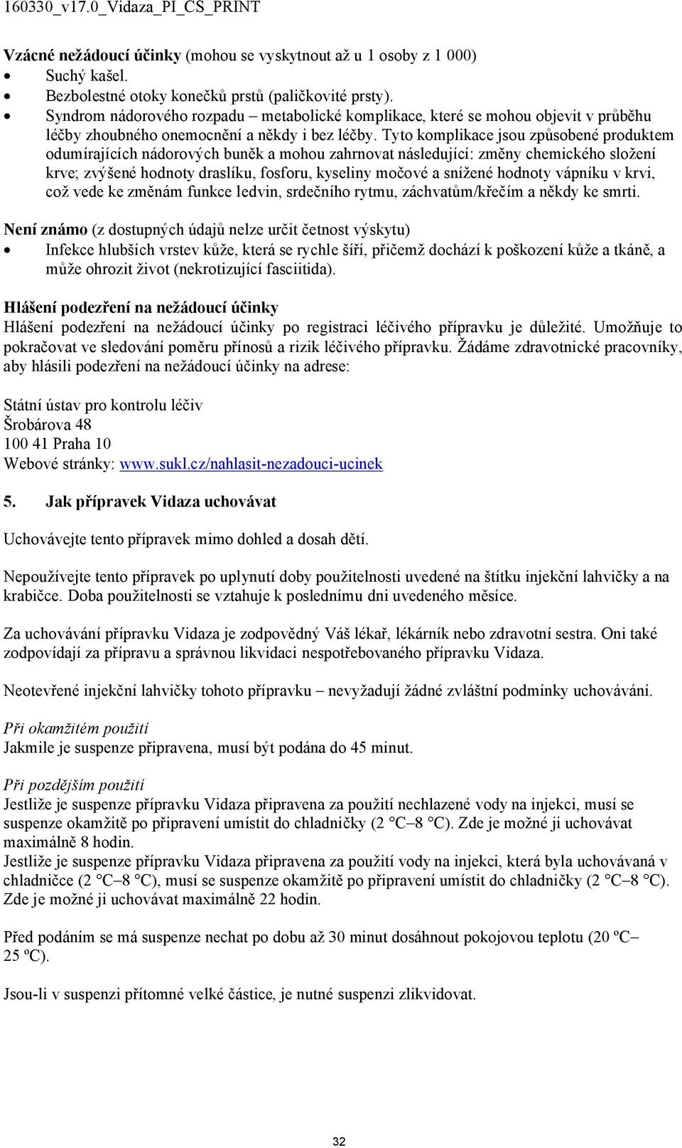 Tyto komplikace jsou způsobené produktem odumírajících nádorových buněk a mohou zahrnovat následující: změny chemického složení krve; zvýšené hodnoty draslíku, fosforu, kyseliny močové a snížené