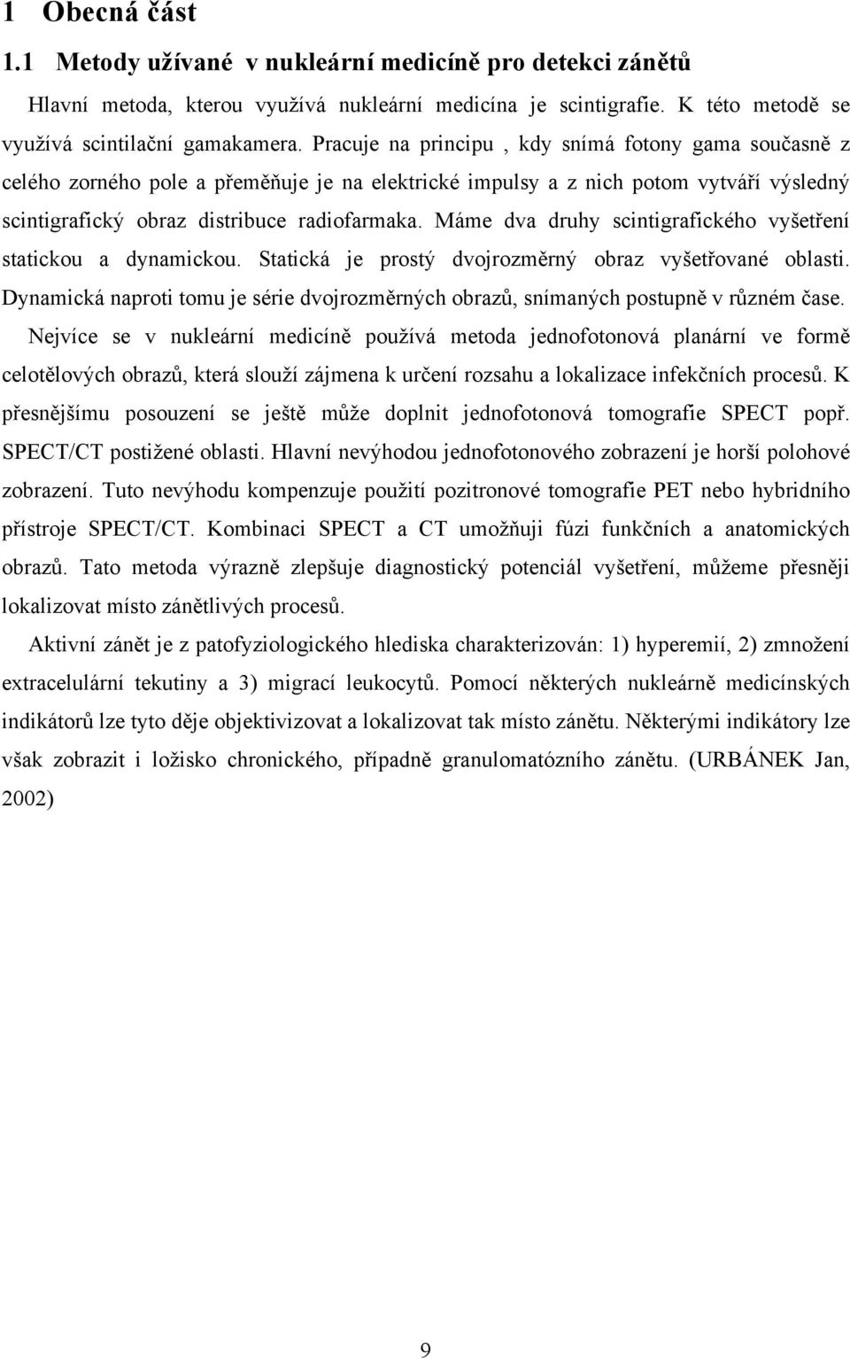 Máme dva druhy scintigrafického vyšetření statickou a dynamickou. Statická je prostý dvojrozměrný obraz vyšetřované oblasti.