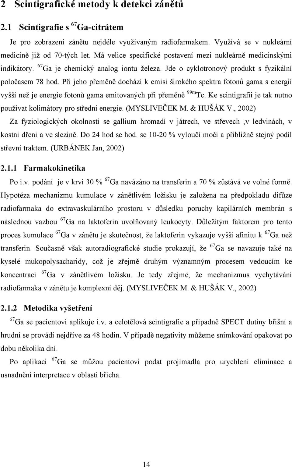 Při jeho přeměně dochází k emisi širokého spektra fotonů gama s energií vyšší než je energie fotonů gama emitovaných při přeměně 99m Tc.