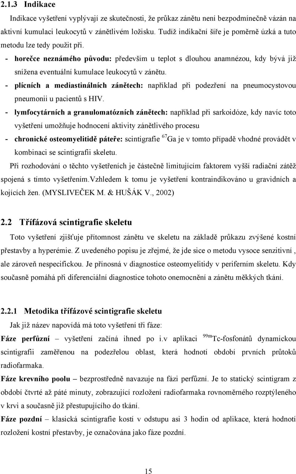 - plícních a mediastinálních zánětech: například při podezření na pneumocystovou pneumonii u pacientů s HIV.