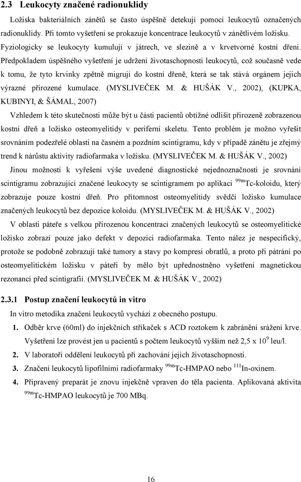 Předpokladem úspěšného vyšetření je udržení životaschopnosti leukocytů, což současně vede k tomu, že tyto krvinky zpětně migrují do kostní dřeně, která se tak stává orgánem jejich výrazné přirozené