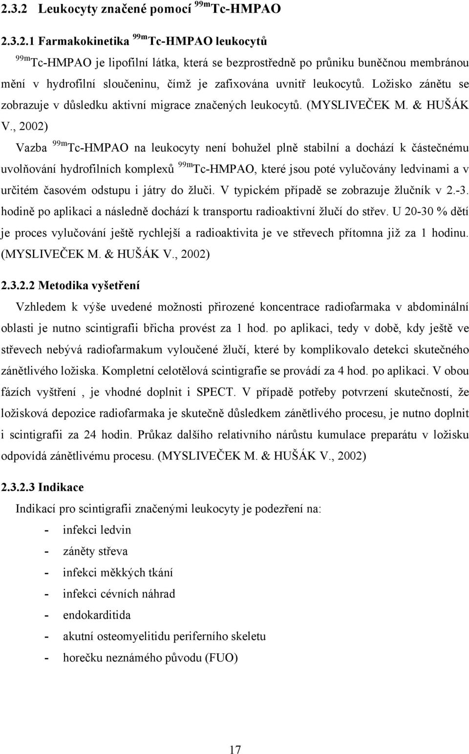 , 2002) Vazba 99m Tc-HMPAO na leukocyty není bohužel plně stabilní a dochází k částečnému uvolňování hydrofilních komplexů 99m Tc-HMPAO, které jsou poté vylučovány ledvinami a v určitém časovém