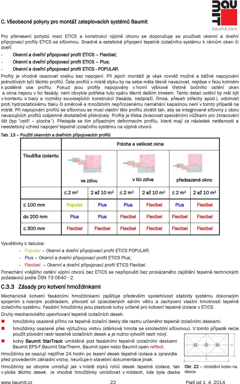 připojovací profil ETICS - POPULAR. Profily je vhodné osazovat vcelku bez napojení. Při jejich montáži je však rovněž možné a běžné napojování jednotlivých tyčí těchto profilů.