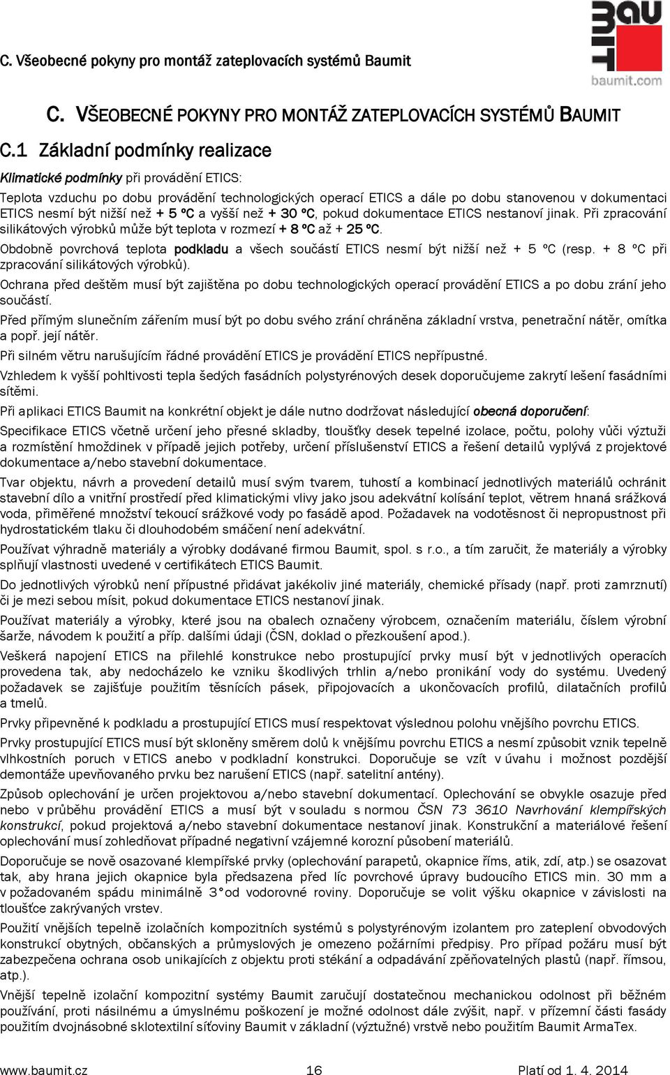 než + 5 ºC a vyšší než + 30 ºC, pokud dokumentace ETICS nestanoví jinak. Při zpracování silikátových výrobků může být teplota v rozmezí + 8 ºC až + 25 ºC.