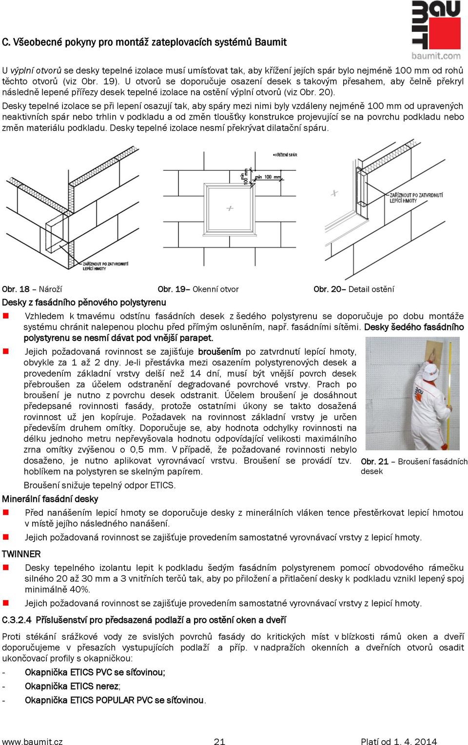 Desky tepelné izolace se při lepení osazují tak, aby spáry mezi nimi byly vzdáleny nejméně 100 mm od upravených neaktivních spár nebo trhlin v podkladu a od změn tloušťky konstrukce projevující se na