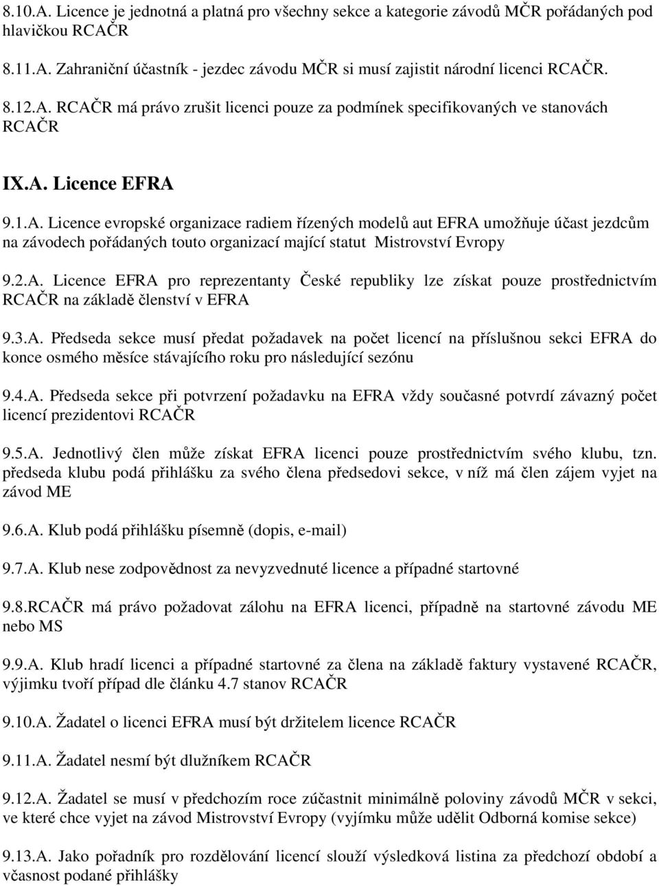 2.A. Licence EFRA pro reprezentanty České republiky lze získat pouze prostřednictvím RCAČR na základě členství v EFRA 9.3.A. Předseda sekce musí předat požadavek na počet licencí na příslušnou sekci EFRA do konce osmého měsíce stávajícího roku pro následující sezónu 9.