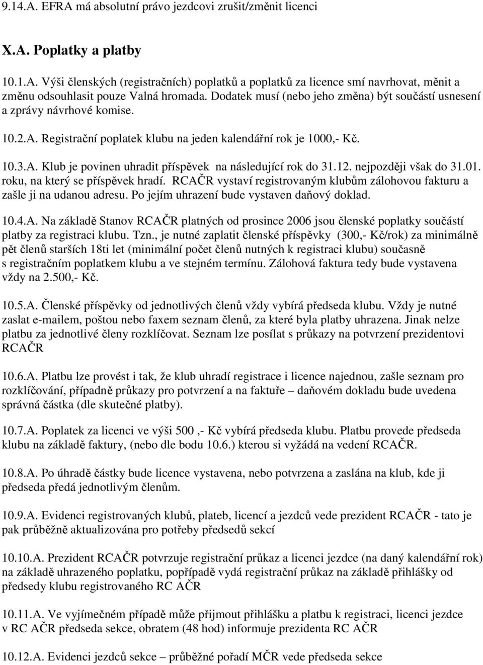 12. nejpozději však do 31.01. roku, na který se příspěvek hradí. RCAČR vystaví registrovaným klubům zálohovou fakturu a zašle ji na udanou adresu. Po jejím uhrazení bude vystaven daňový doklad. 10.4.