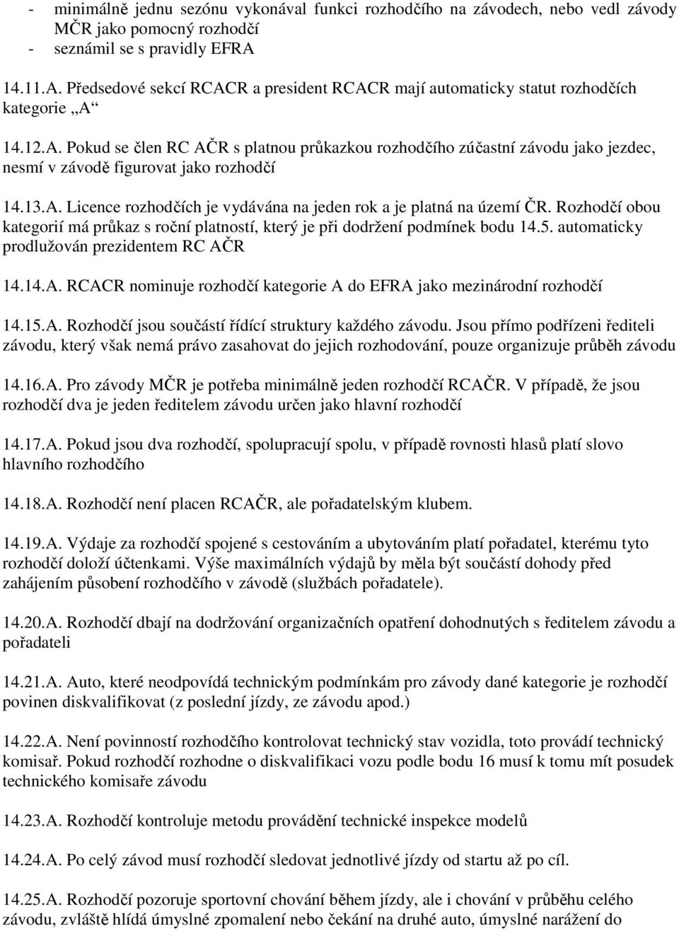 13.A. Licence rozhodčích je vydávána na jeden rok a je platná na území ČR. Rozhodčí obou kategorií má průkaz s roční platností, který je při dodržení podmínek bodu 14.5.