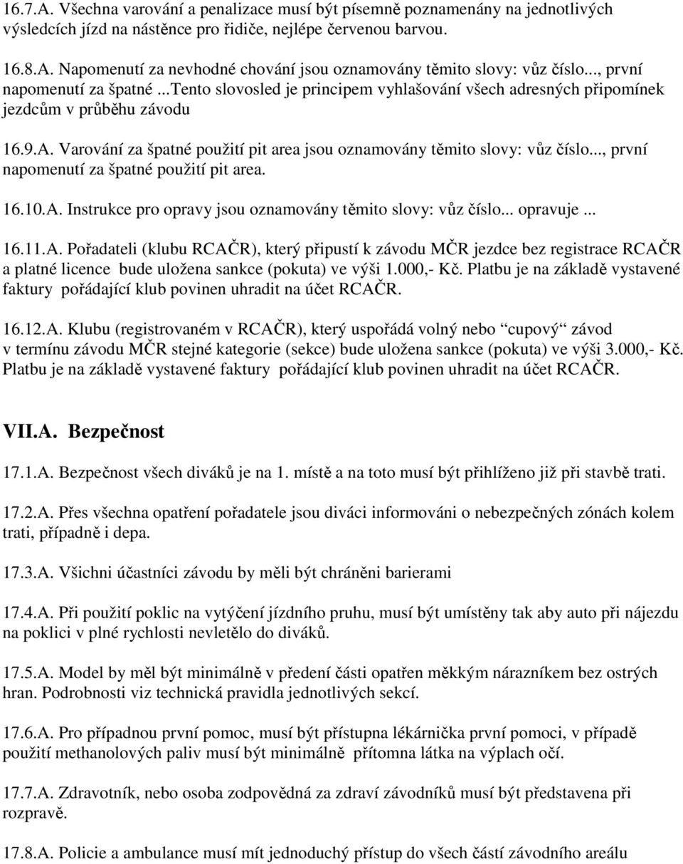 Varování za špatné použití pit area jsou oznamovány těmito slovy: vůz číslo..., první napomenutí za špatné použití pit area. 16.10.A. Instrukce pro opravy jsou oznamovány těmito slovy: vůz číslo.