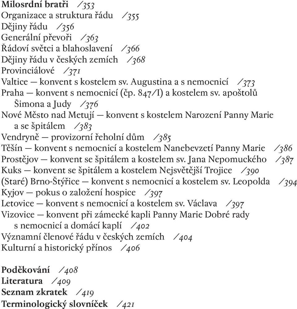 apoštolů Šimona a Judy /376 Nové Město nad Metují konvent s kostelem Narození Panny Marie a se špitálem /383 Vendryně provizorní řeholní dům /385 Těšín konvent s nemocnicí a kostelem Nanebevzetí