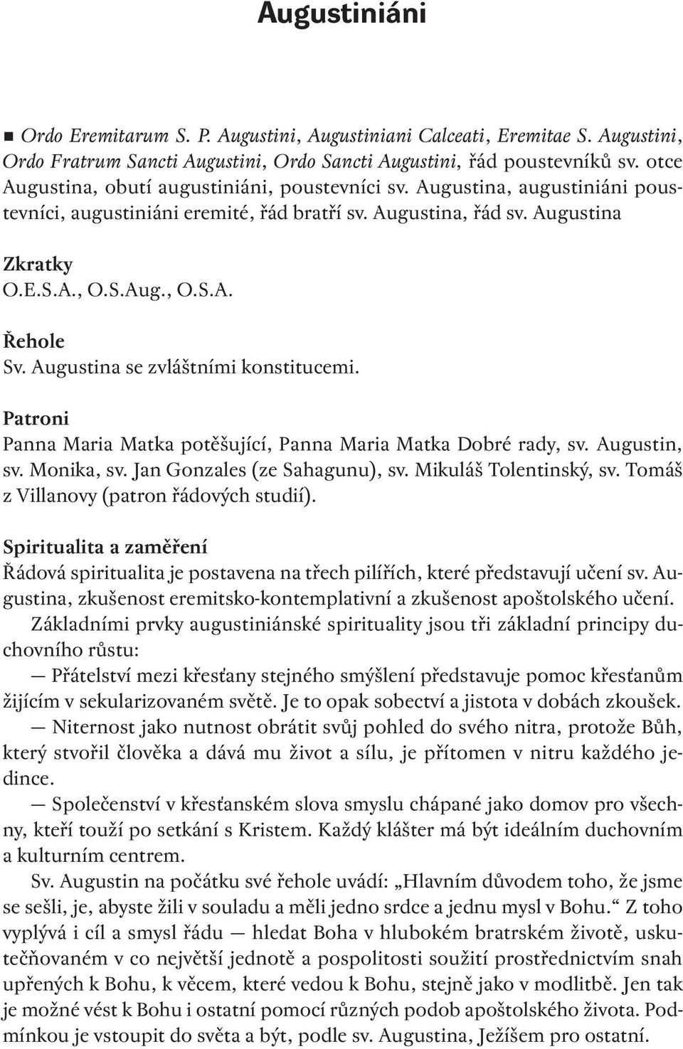 Augustina se zvláštními konstitucemi. Patroni Panna Maria Matka potěšující, Panna Maria Matka Dobré rady, sv. Augustin, sv. Monika, sv. Jan Gonzales (ze Sahagunu), sv. Mikuláš Tolentinský, sv.