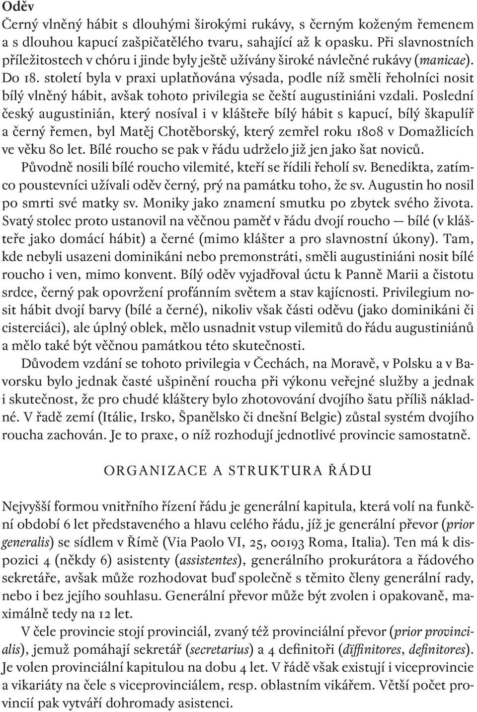 století byla v praxi uplatňována výsada, podle níž směli řeholníci nosit bílý vlněný hábit, avšak tohoto privilegia se čeští augustiniáni vzdali.