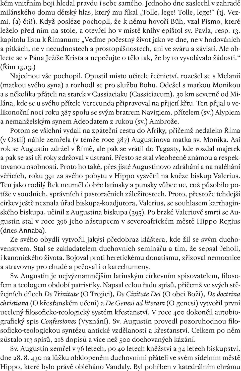 kapitolu listu k Římanům: Veďme počestný život jako ve dne, ne v hodováních a pitkách, ne v necudnostech a prostopášnostech, ani ve sváru a závisti.