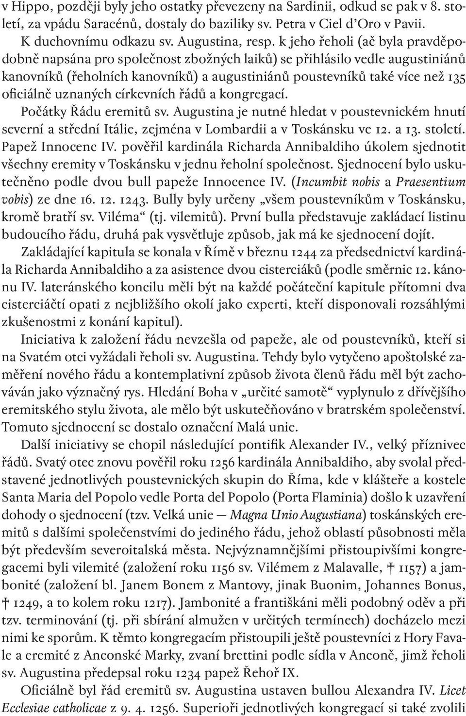 uznaných církevních řádů a kongregací. Počátky Řádu eremitů sv. Augustina je nutné hledat v poustevnickém hnutí severní a střední Itálie, zejména v Lombardii a v Toskánsku ve 12. a 13. století.