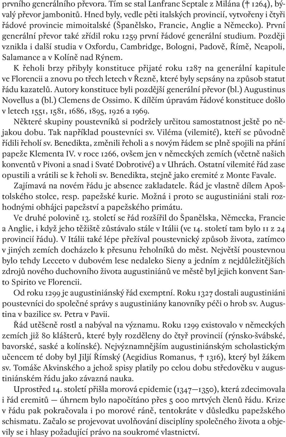 První generální převor také zřídil roku 1259 první řádové generální studium. Později vznikla i další studia v Oxfordu, Cambridge, Bologni, Padově, Římě, Neapoli, Salamance a v Kolíně nad Rýnem.