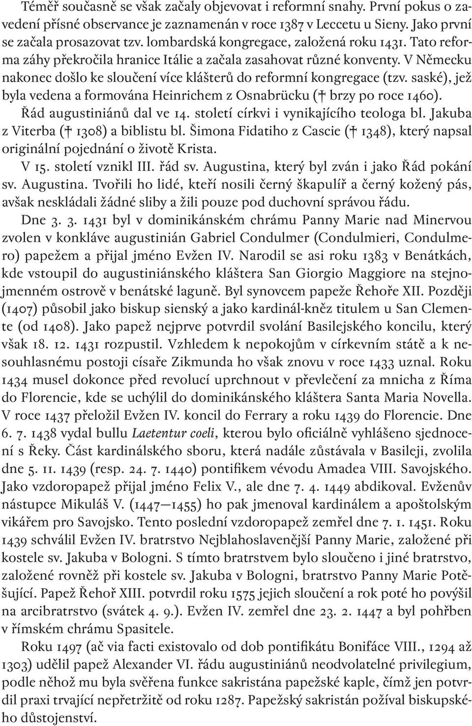 saské), jež byla vedena a formována Heinrichem z Osnabrücku ( brzy po roce 1460). Řád augustiniánů dal ve 14. století církvi i vynikajícího teologa bl. Jakuba z Viterba ( 1308) a biblistu bl.