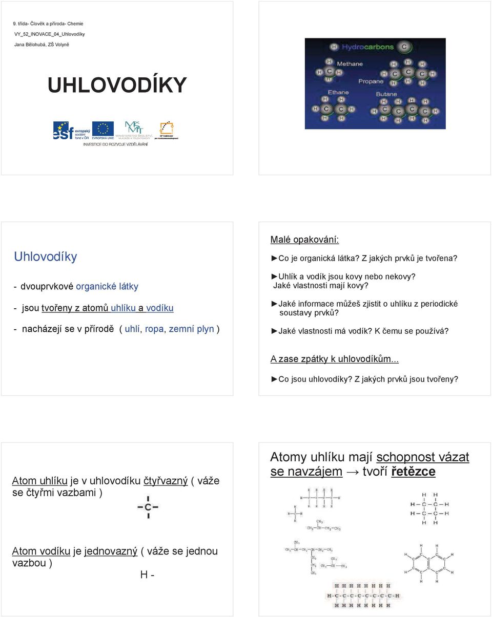 Jaké informace mžeš zjistit o uhlíku z periodické soustavy prvk? Jaké vlastnosti má vodík? K emu se používá? A zase zpátky k uhlovodíkm... Co jsou uhlovodíky?