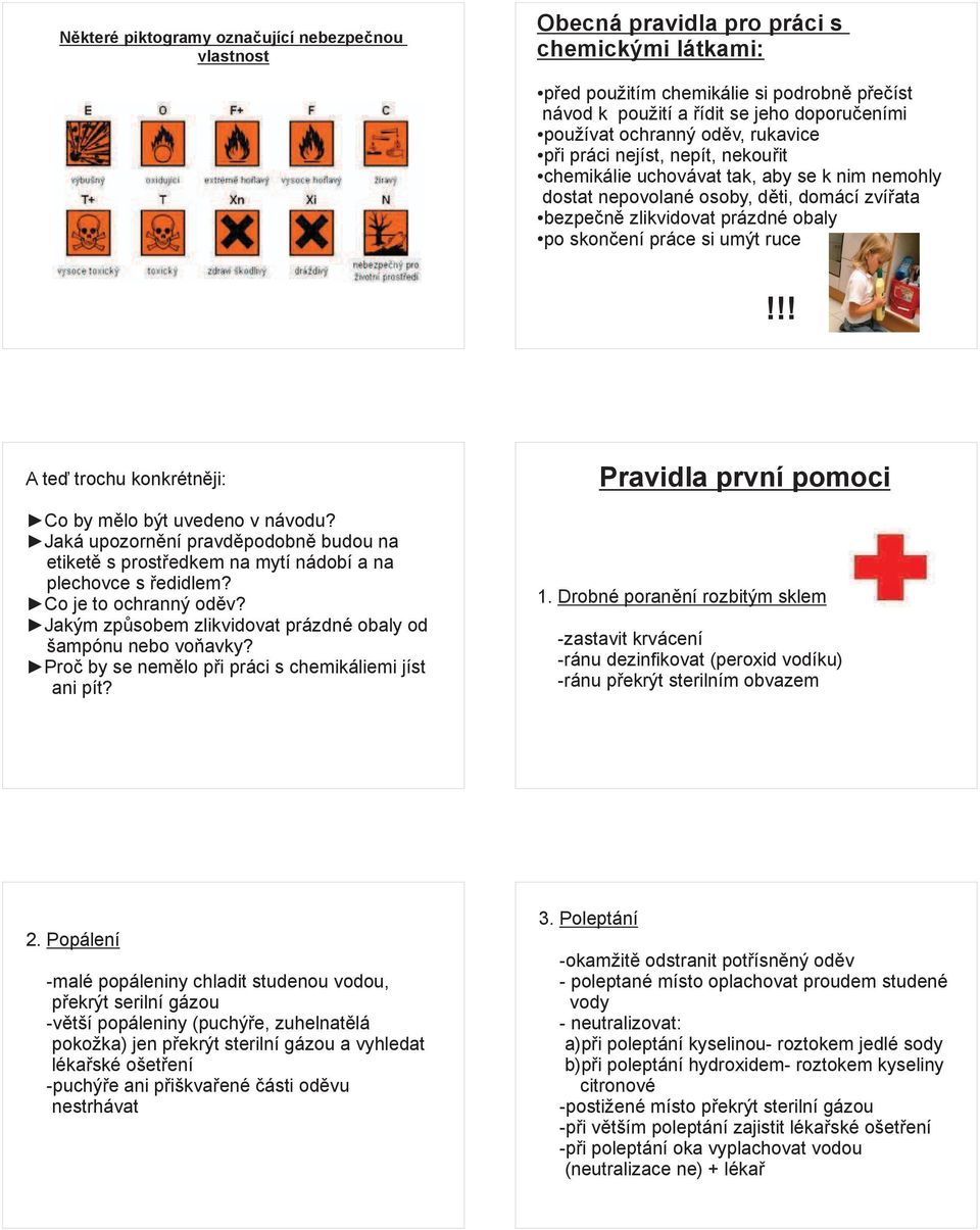 !! A te trochu konkrétnji: Co by mlo být uvedeno v návodu? Jaká upozornní pravdpodobn budou na etiket s prostedkem na mytí nádobí a na plechovce s edidlem? Co je to ochranný odv?