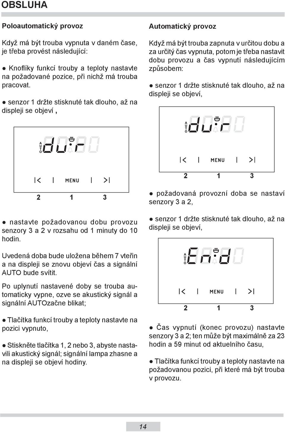senzor 1 držte stisknuté tak dlouho, až na displeji se objeví, 80 80 Au to ma tický pro voz Když má být trouba zapnuta v určitou dobu a za určitý čas vypnuta, potom je třeba nastavit dobu provozu a