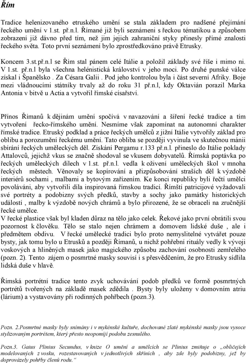 Po druhé punské válce získal i Španělsko. Za Césara Galii. Pod jeho kontrolou byla i část severní Afriky. Boje mezi vládnoucími státníky trvaly až do roku 31 př.n.l, kdy Oktavián porazil Marka Antonia v bitvě u Actia a vytvořil římské císařství.