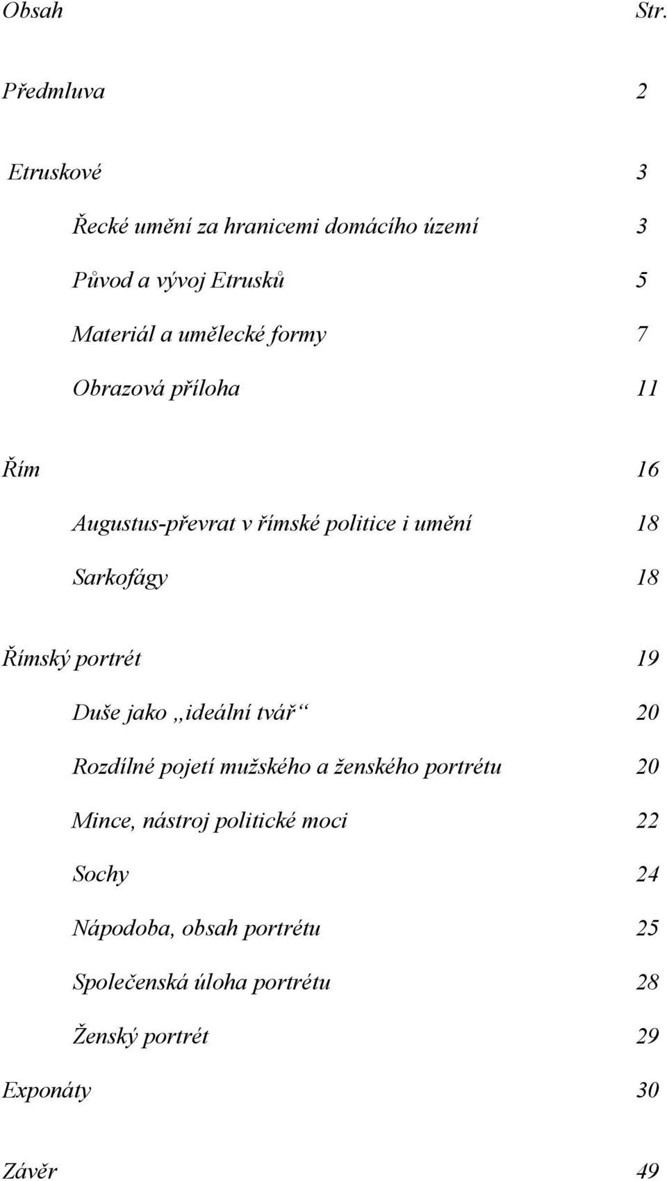 formy 7 Obrazová příloha 11 Řím 16 Augustus-převrat v římské politice i umění 18 Sarkofágy 18 Římský portrét 19