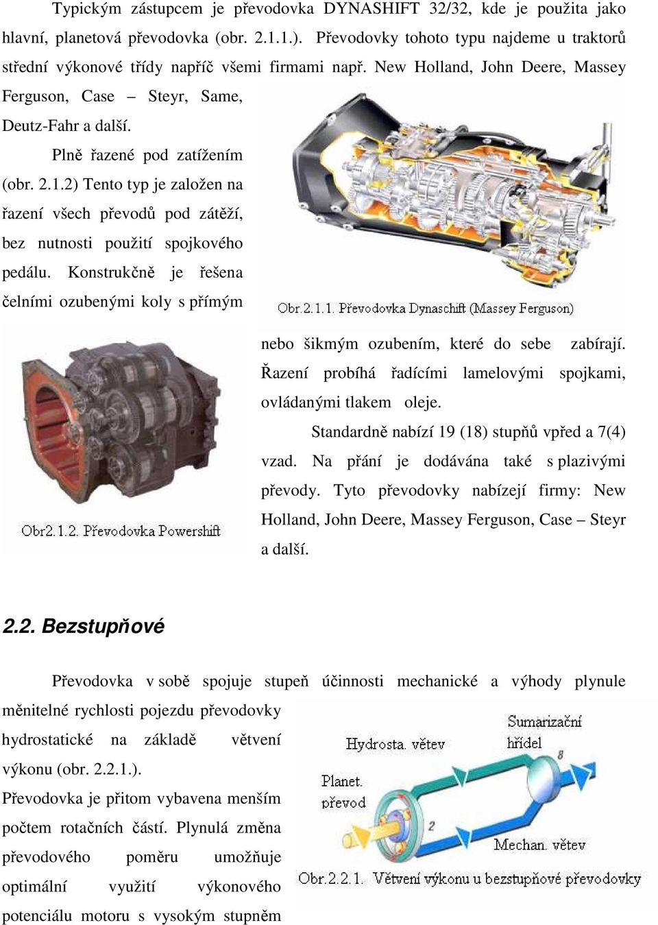 Plně řazené pod zatížením (obr. 2.1.2) Tento typ je založen na řazení všech převodů pod zátěží, bez nutnosti použití spojkového pedálu.