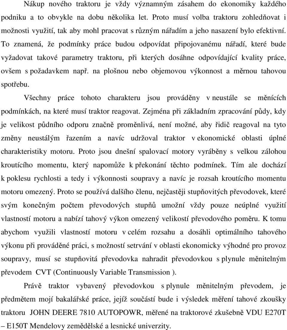 To znamená, že podmínky práce budou odpovídat připojovanému nářadí, které bude vyžadovat takové parametry traktoru, při kterých dosáhne odpovídající kvality práce, ovšem s požadavkem např.