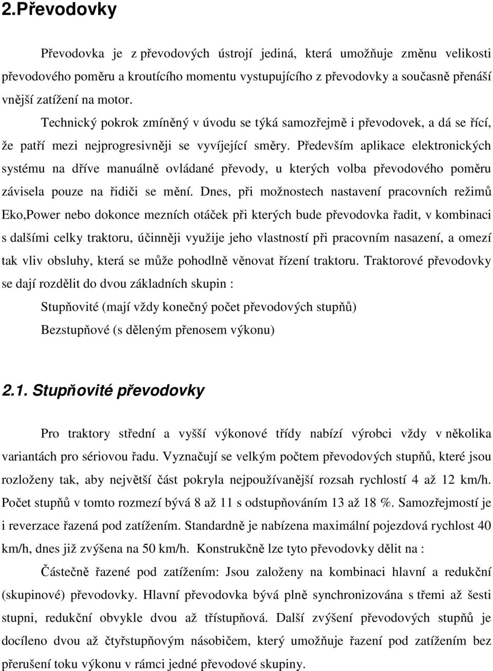 Především aplikace elektronických systému na dříve manuálně ovládané převody, u kterých volba převodového poměru závisela pouze na řidiči se mění.