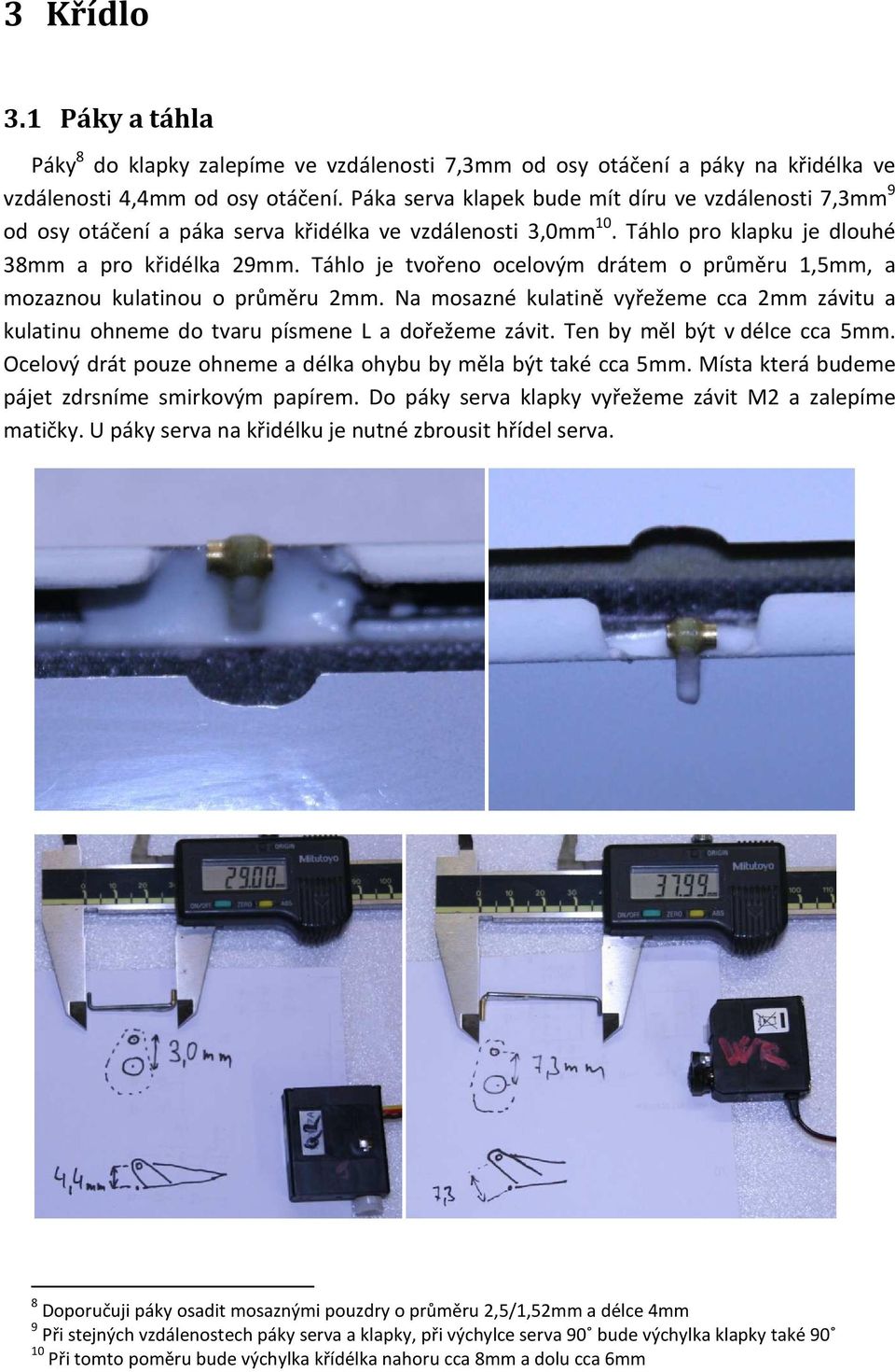 Táhlo je tvořeno ocelovým drátem o průměru 1,5mm, a mozaznou kulatinou o průměru 2mm. Na mosazné kulatině vyřežeme cca 2mm závitu a kulatinu ohneme do tvaru písmene L a dořežeme závit.