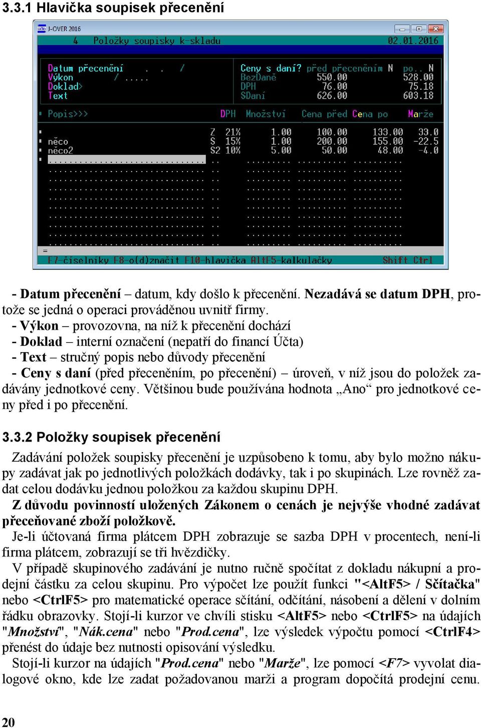 níž jsou do položek zadávány jednotkové ceny. Většinou bude používána hodnota Ano pro jednotkové ceny před i po přecenění. 3.