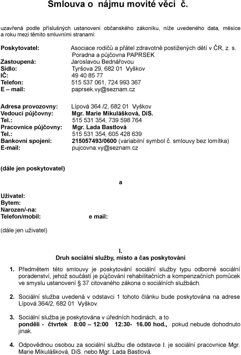 s. Poradna a půjčovna PAPRSEK Zastoupená: Jaroslavou Bednářovou Sídlo: Tyršova 29, 682 01 Vyškov IČ: 49 40 85 77 Telefon: 515 537 061, 724 993 367 E mail: paprsek.vy@seznam.