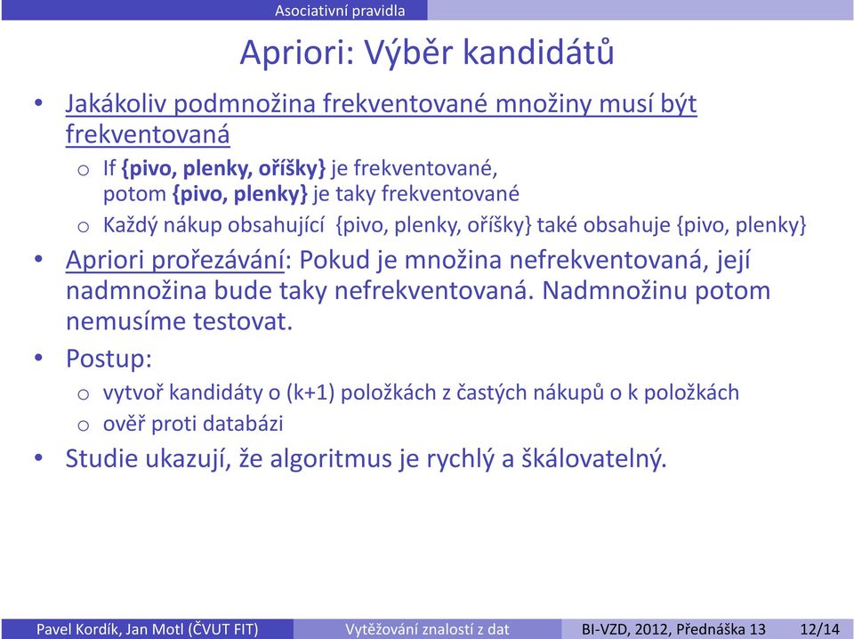 plenky, oříšky} také obsahuje {pivo, plenky} Apriori prořezávání: Pokud je množina nefrekventovaná, její nadmnožina bude taky nefrekventovaná.