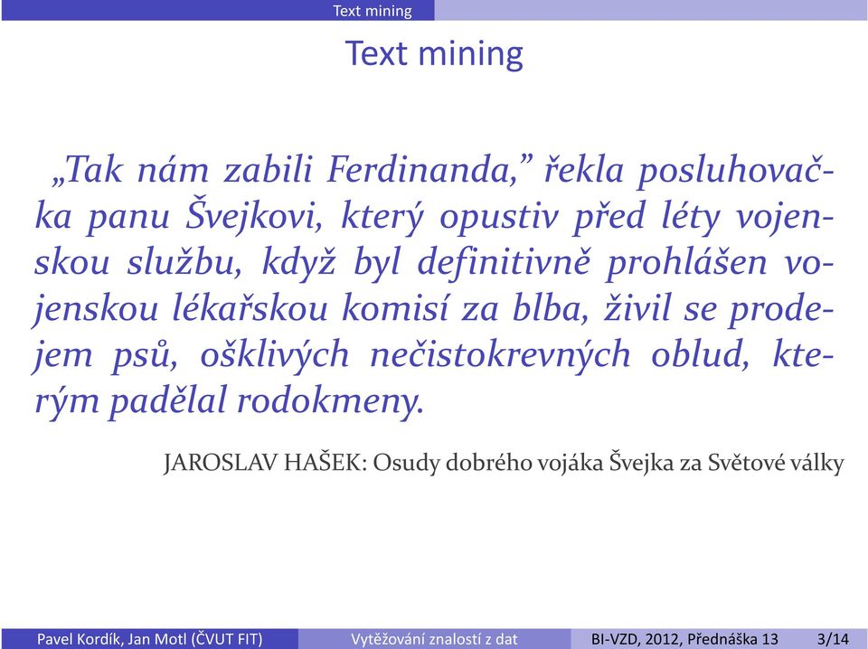 službu, když byl definitivně prohlášen vojenskou lékařskou komisí za blba, živil se prodejem psů,