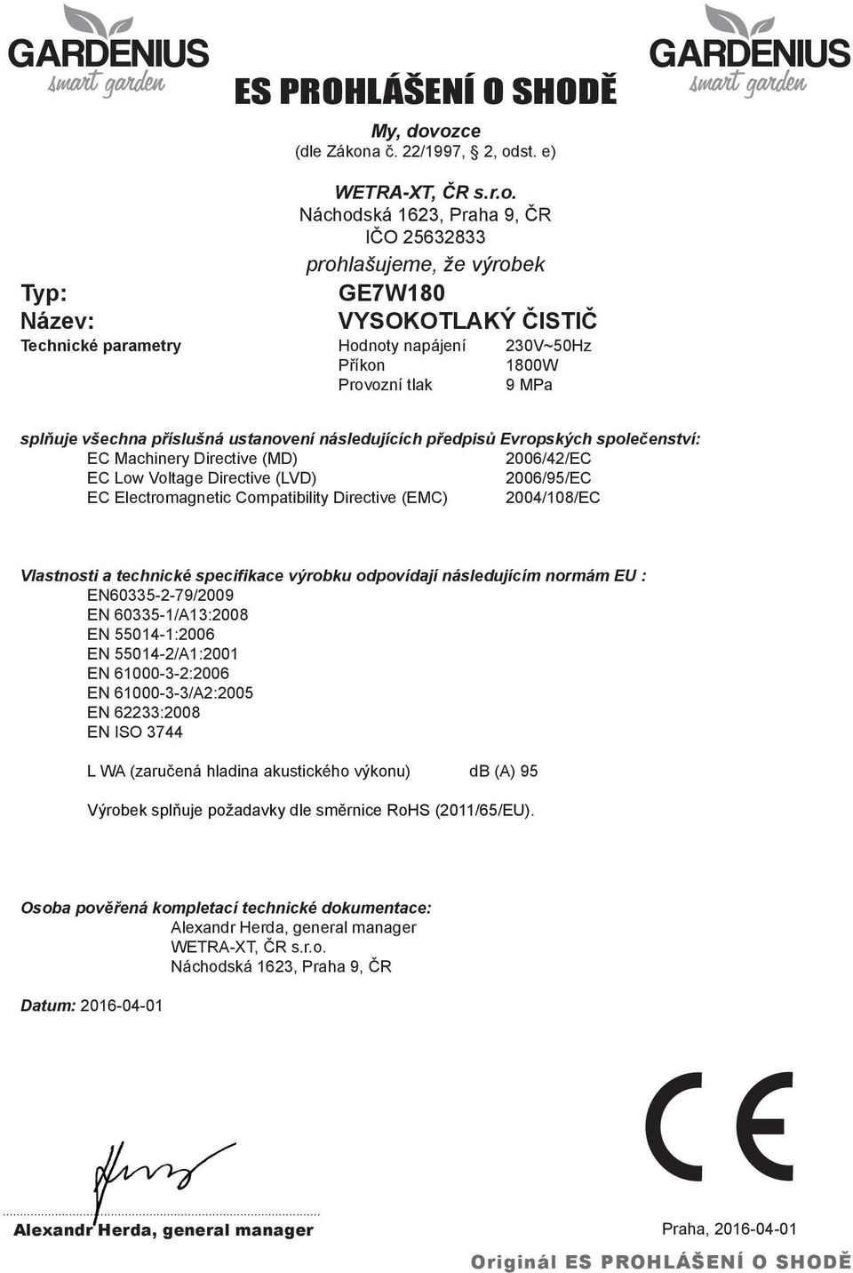 napájení 230V~50Hz Příkon 1800W Provozní tlak 9 MPa splňuje všechna příslušná ustanovení následujících předpisů Evropských společenství: EC Machinery Directive (MD) 2006/42/EC EC Low Voltage