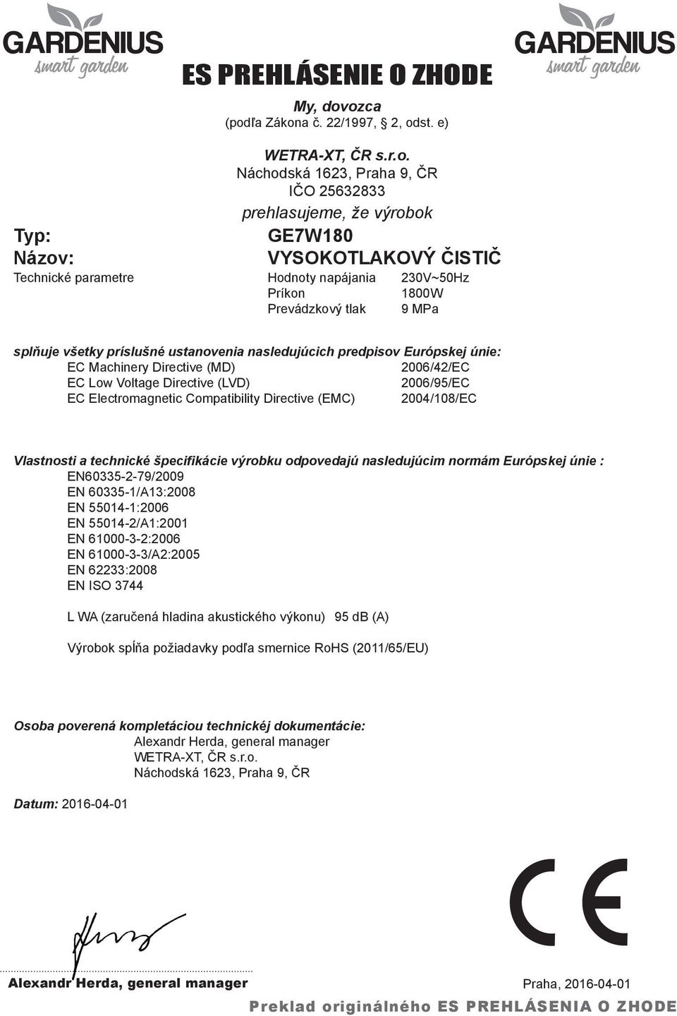 napájania 230V~50Hz Príkon 1800W Prevádzkový tlak 9 MPa splňuje všetky príslušné ustanovenia nasledujúcich predpisov Európskej únie: EC Machinery Directive (MD) 2006/42/EC EC Low Voltage Directive