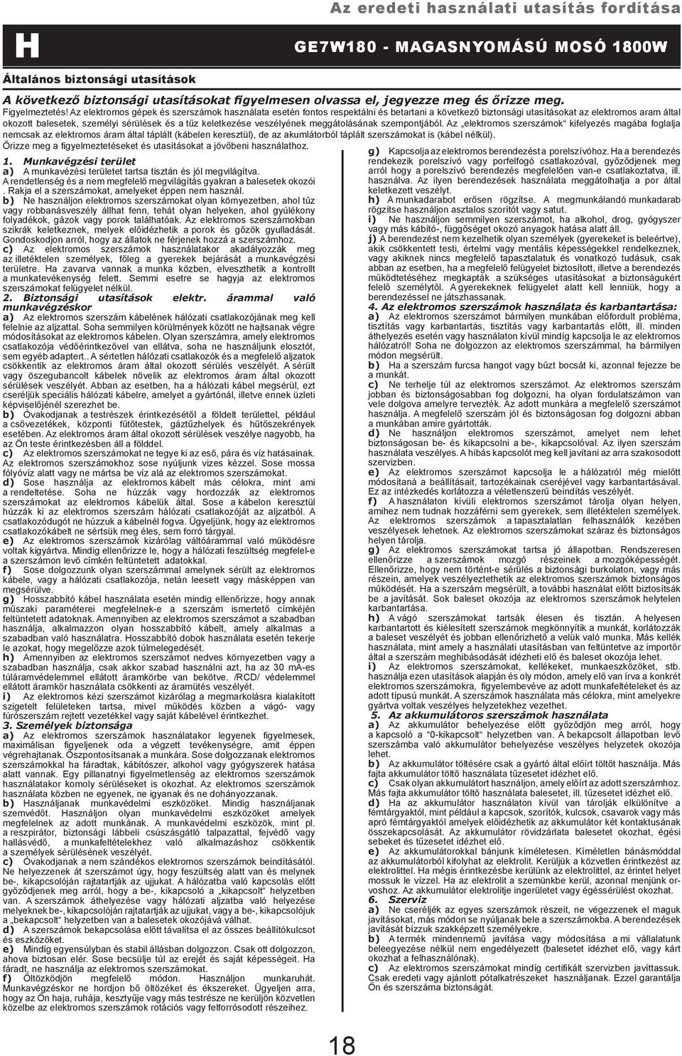 b) Ne használjon elektromos szerszámokat olyan környezetben, ahol tűz vagy robbanásveszély állhat fenn, tehát olyan helyeken, ahol gyúlékony folyadékok, gázok vagy porok találhatóak.