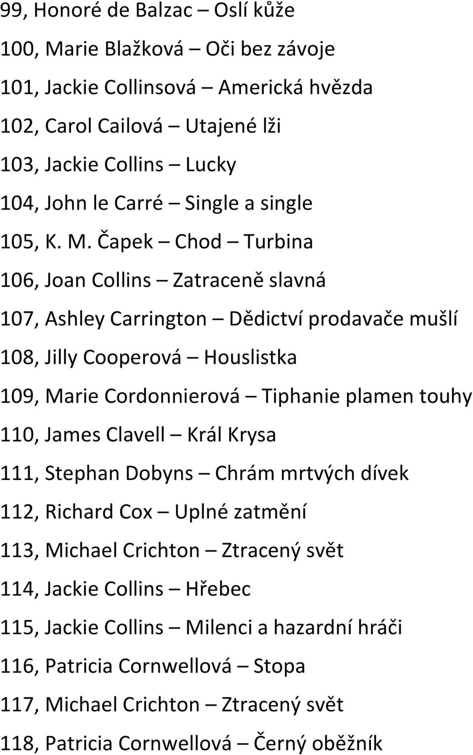 Čapek Chod Turbina 106, Joan Collins Zatraceně slavná 107, Ashley Carrington Dědictví prodavače mušlí 108, Jilly Cooperová Houslistka 109, Marie Cordonnierová Tiphanie plamen