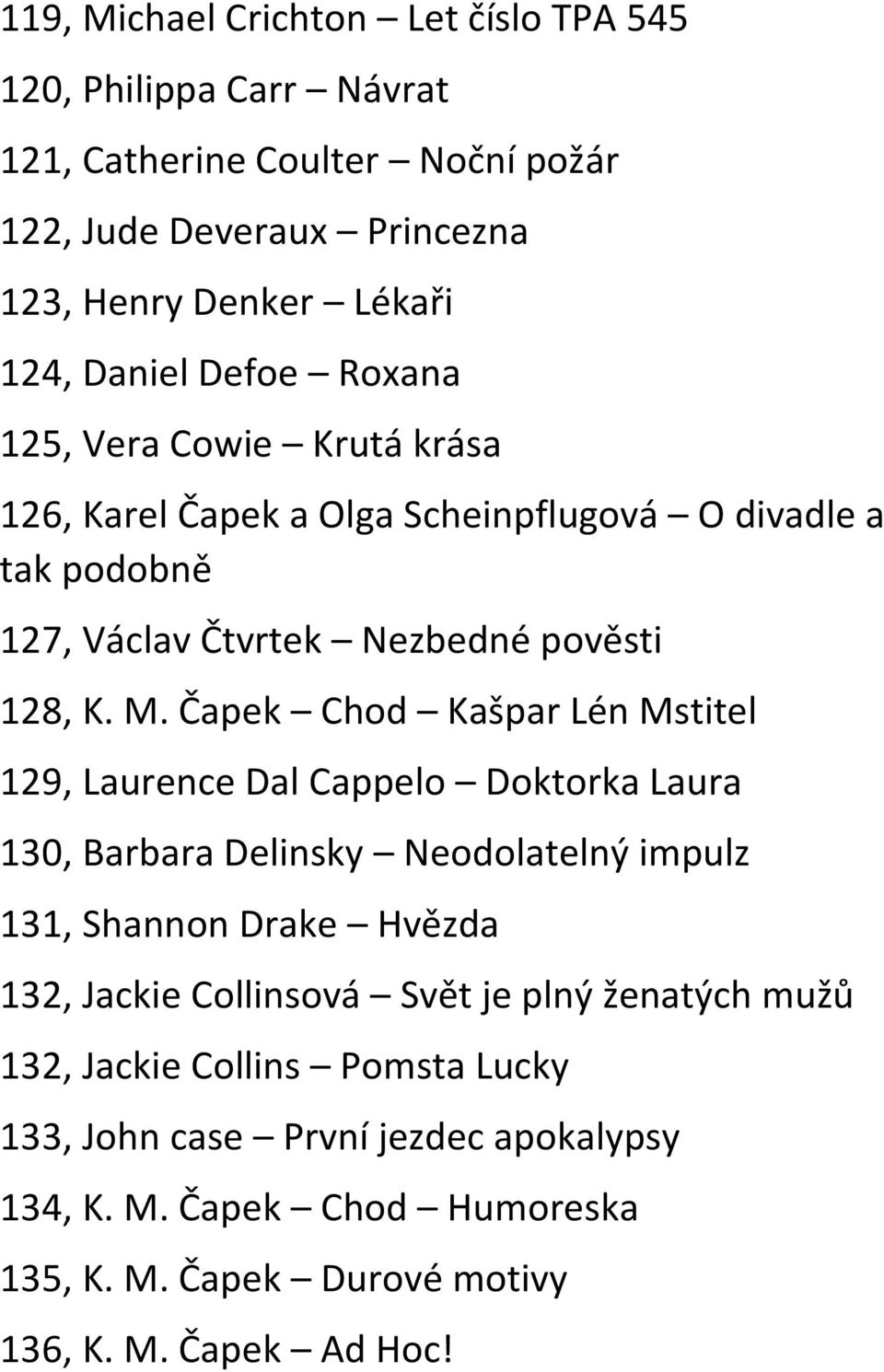 Čapek Chod Kašpar Lén Mstitel 129, Laurence Dal Cappelo Doktorka Laura 130, Barbara Delinsky Neodolatelný impulz 131, Shannon Drake Hvězda 132, Jackie Collinsová Svět