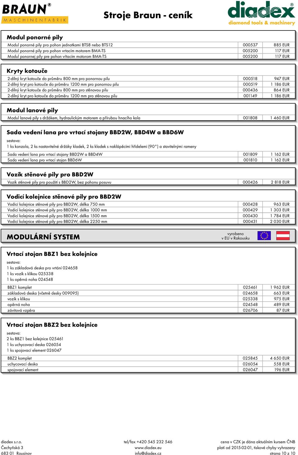 2-dílný kryt kotouče do průměru 800 mm pro stěnovou pilu 000436 864 EUR 2-dílný kryt pro kotouče do průměru 1200 mm pro stěnovou pilu 001149 1 186 EUR Modul lanové pily Modul lanové pily s držákem,